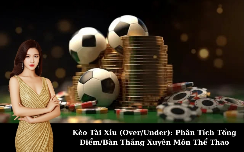 Kèo tài xỉu (Over/Under) chính là mảnh đất lành cho người mới chơi